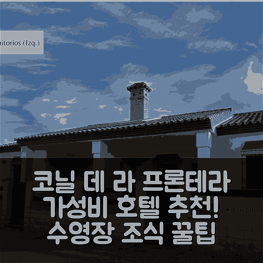 코닐 데 라 프론테라 숙소 여행 호텔 추천 아르코 카사스 아도사다스 | 가성비 좋은 조식과 수영장으로 완벽한 휴식 7가지 팁