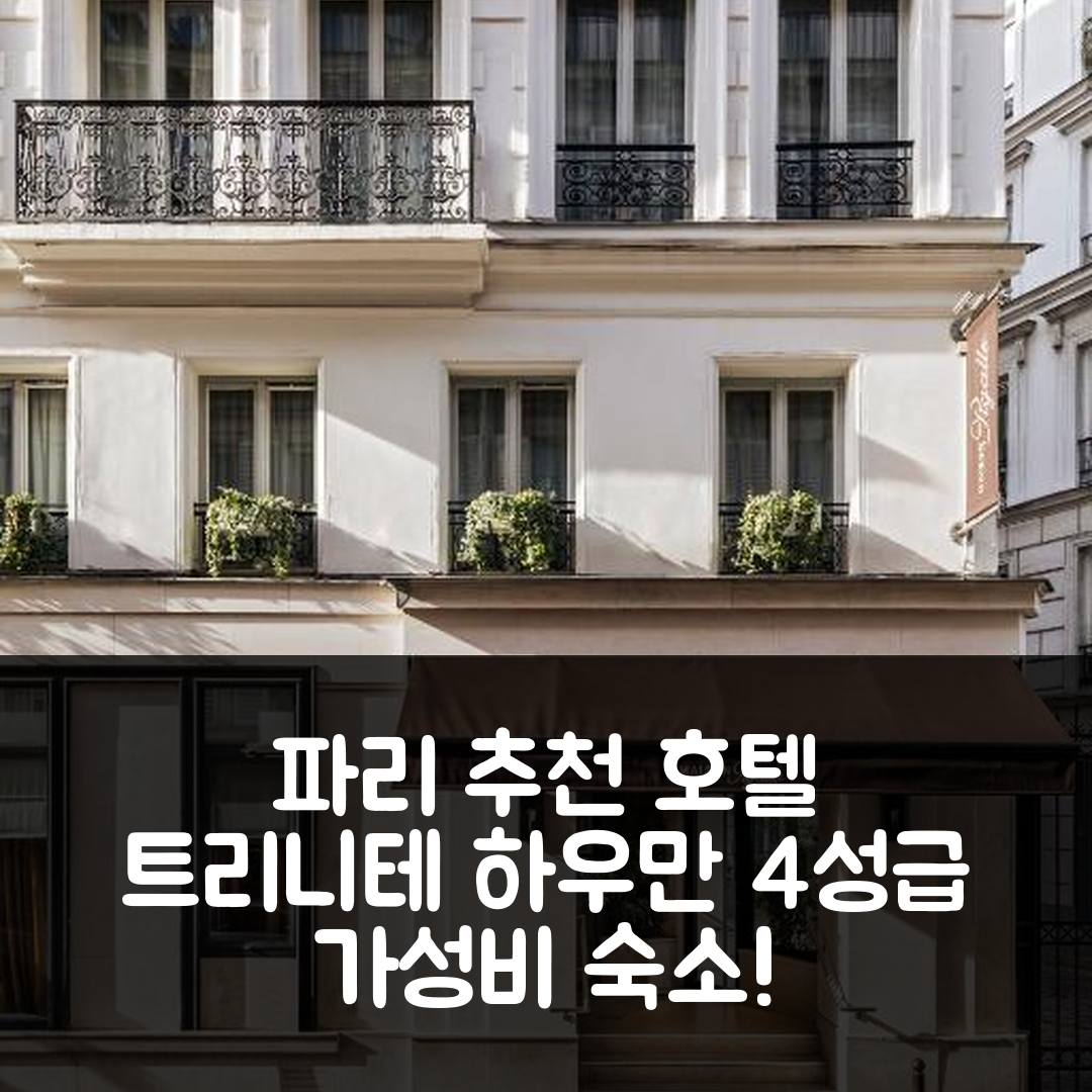 파리 숙소 여행 호텔 추천 트리니테 하우만 호텔 | 4성급 가성비와 조식 정보 7가지 팁
